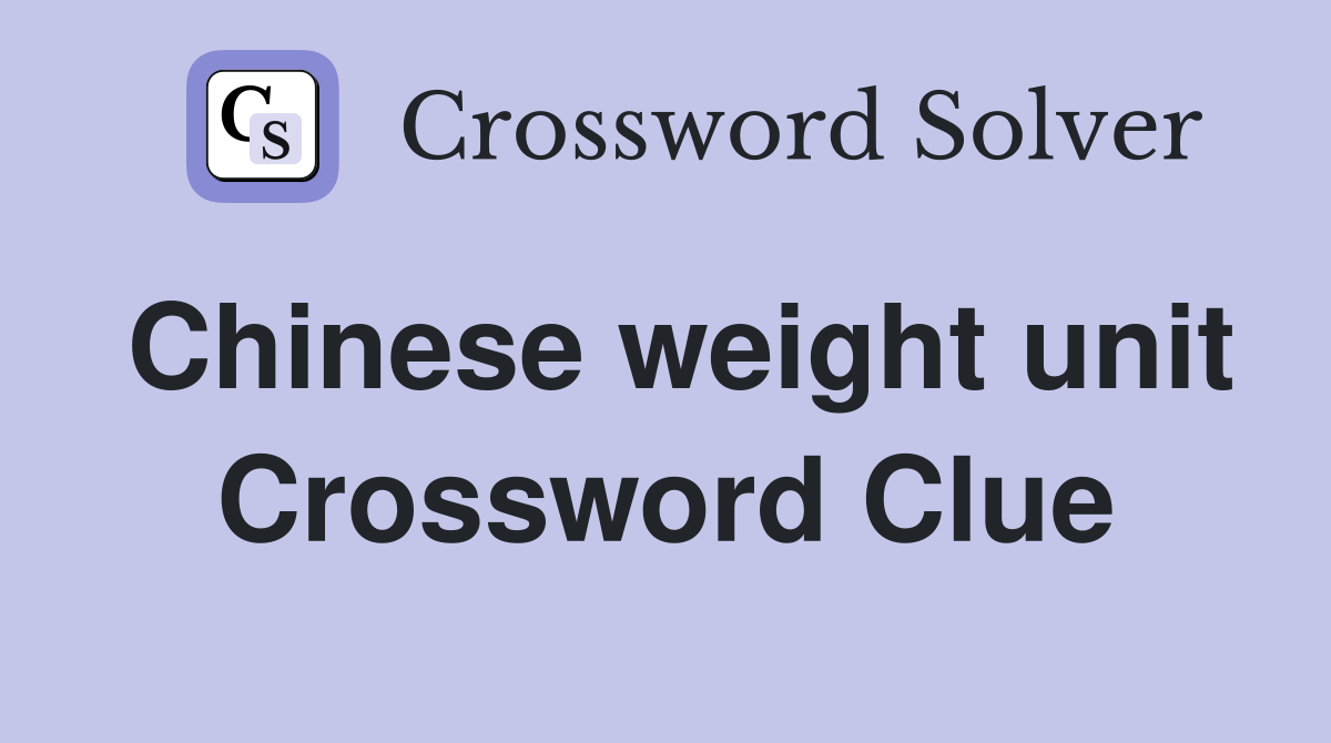 Chinese weight unit Crossword Clue
