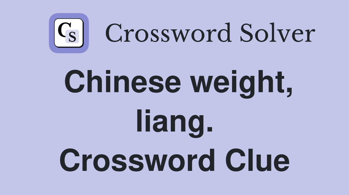 Chinese weight, liang. Crossword Clue