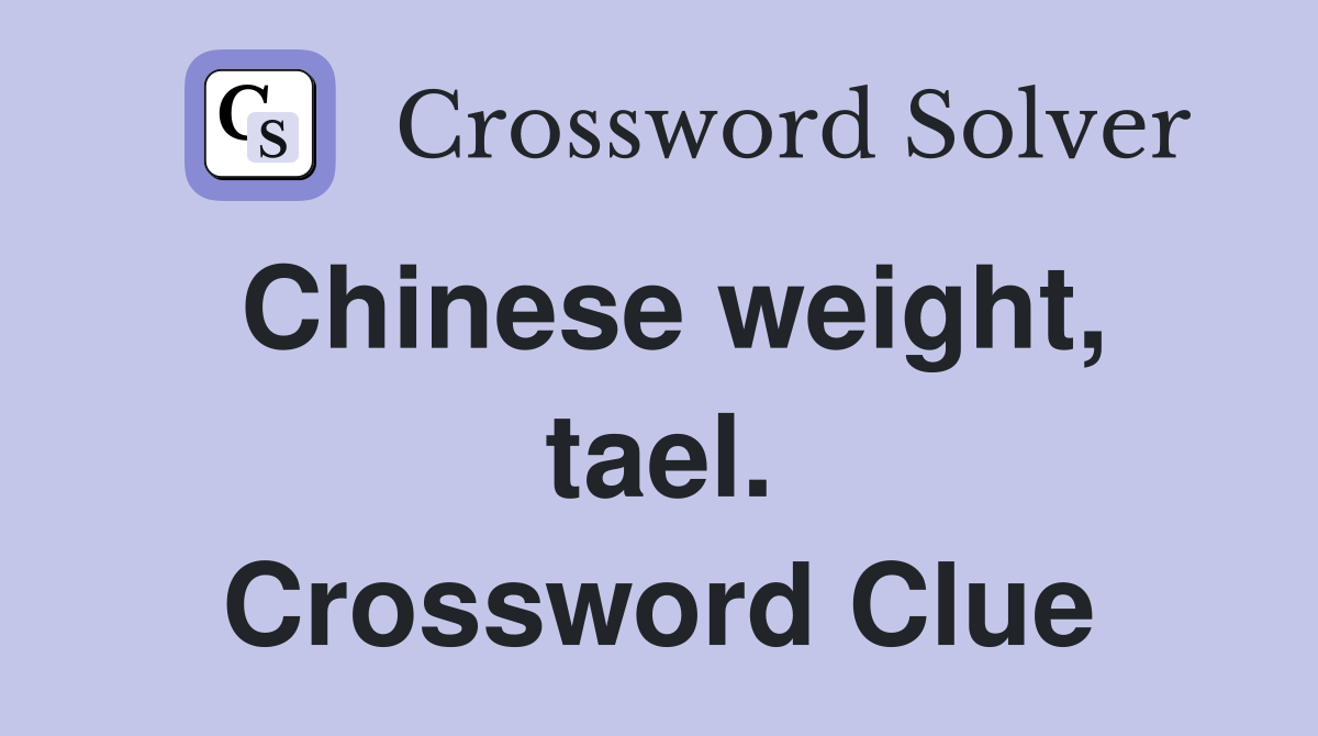 Chinese weight, tael. Crossword Clue