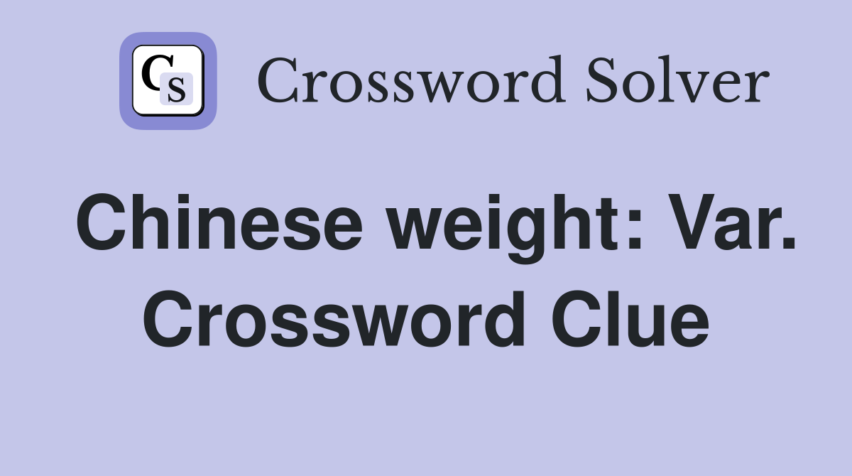Chinese weight: Var. Crossword Clue