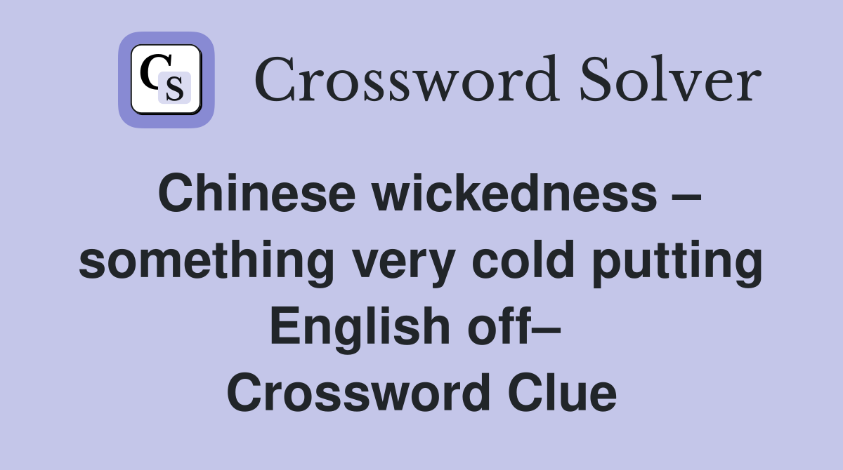 Chinese wickedness – something very cold putting English off–  Crossword Clue