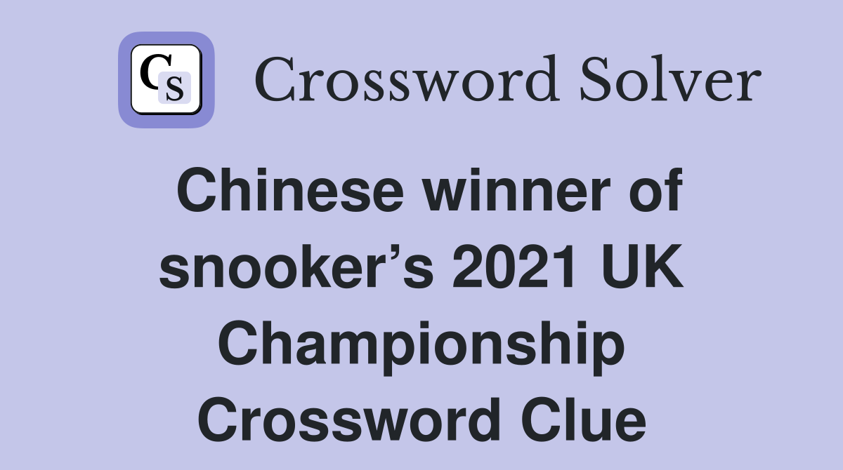 Chinese winner of snooker’s 2021 UK Championship Crossword Clue