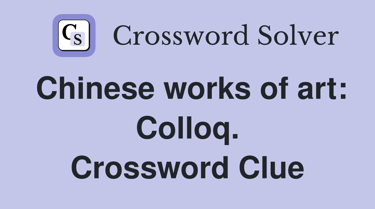 Chinese works of art: Colloq. Crossword Clue