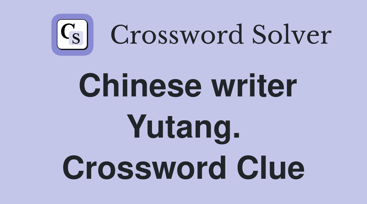 Chinese writer Yutang. Crossword Clue