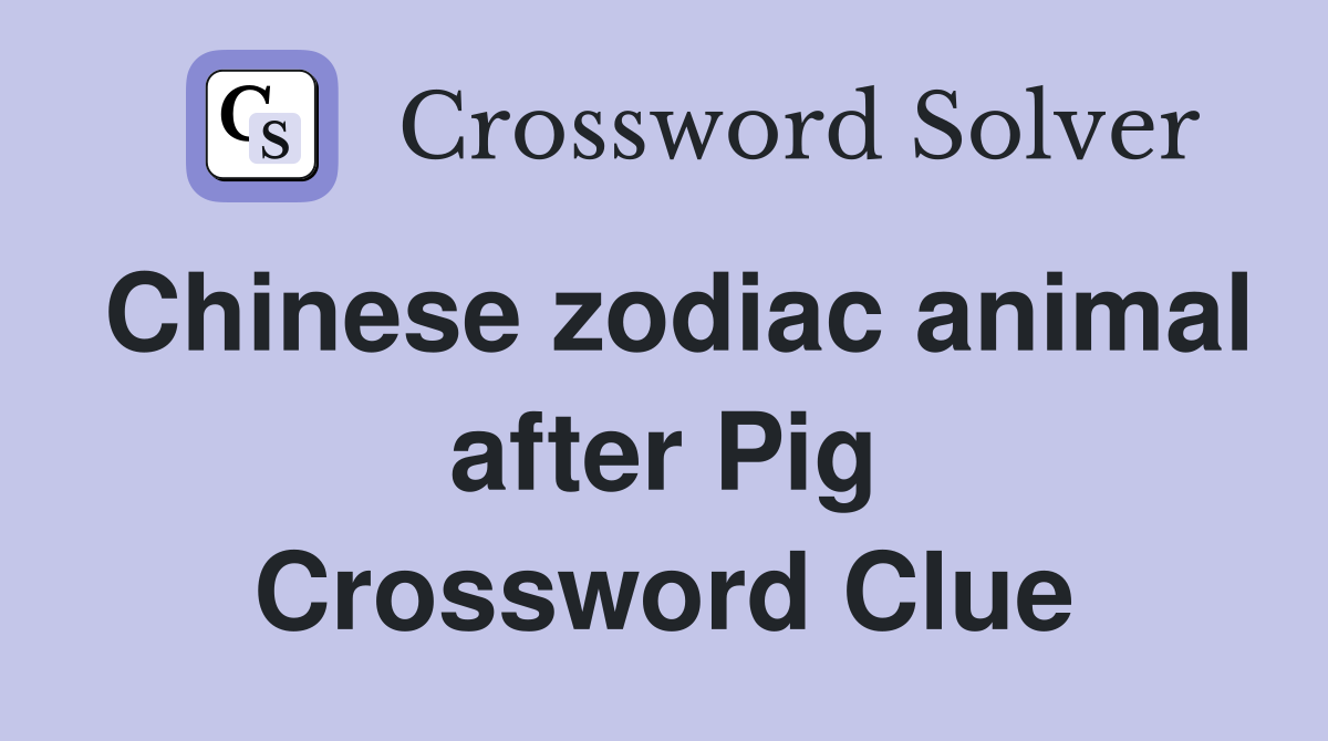 Chinese zodiac animal after Pig Crossword Clue
