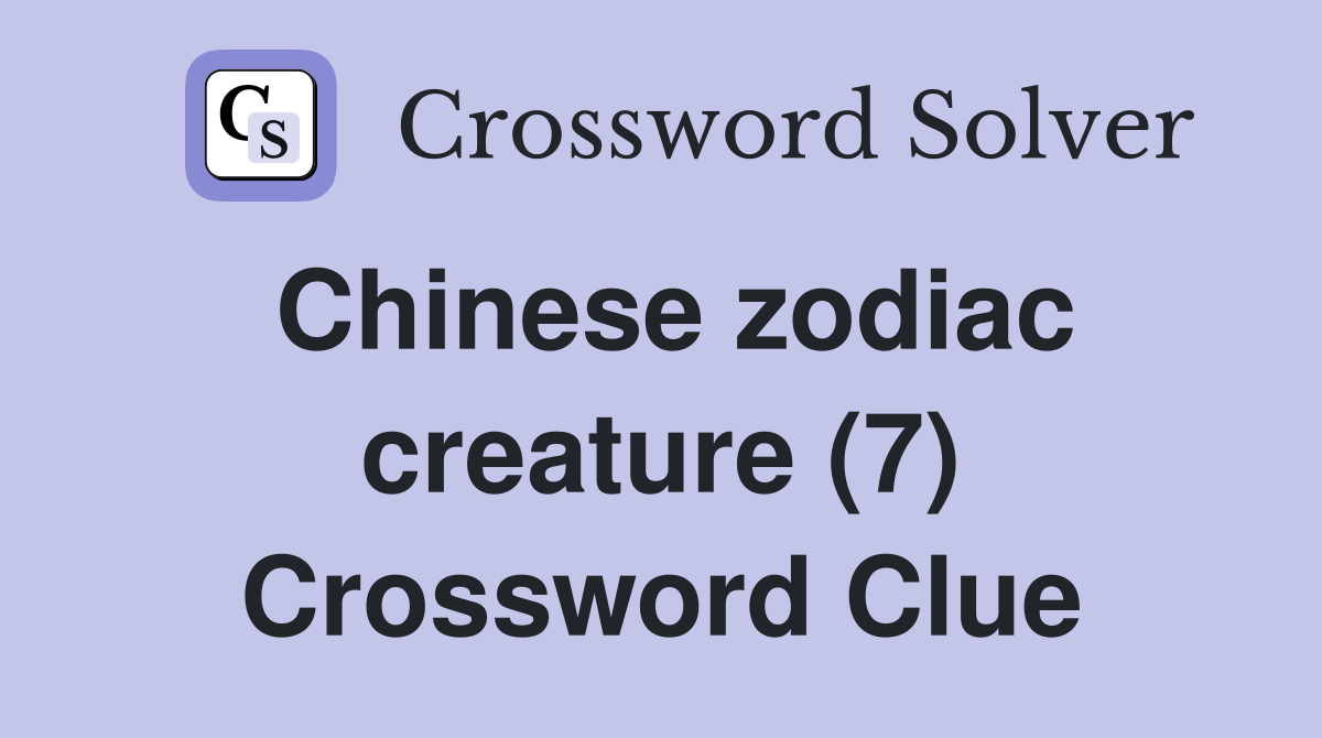 Chinese zodiac creature (7) Crossword Clue