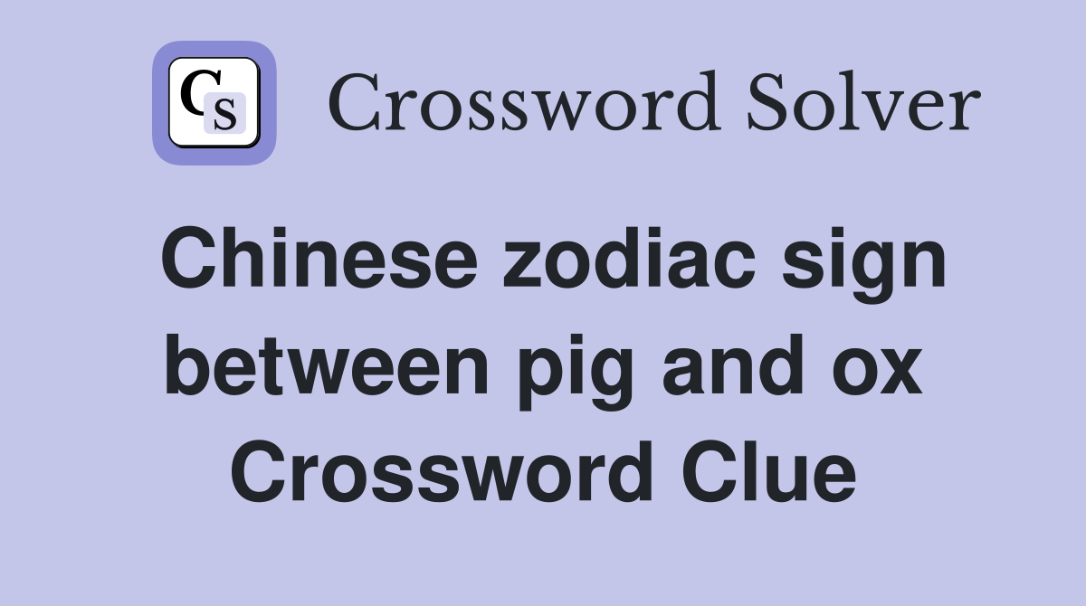 Chinese zodiac sign between pig and ox Crossword Clue