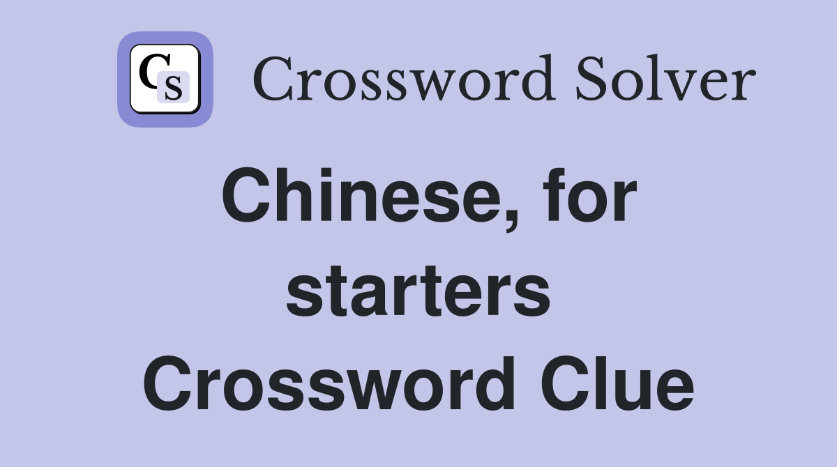 Chinese, for starters Crossword Clue
