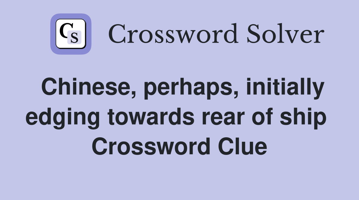 Chinese, perhaps, initially edging towards rear of ship  Crossword Clue
