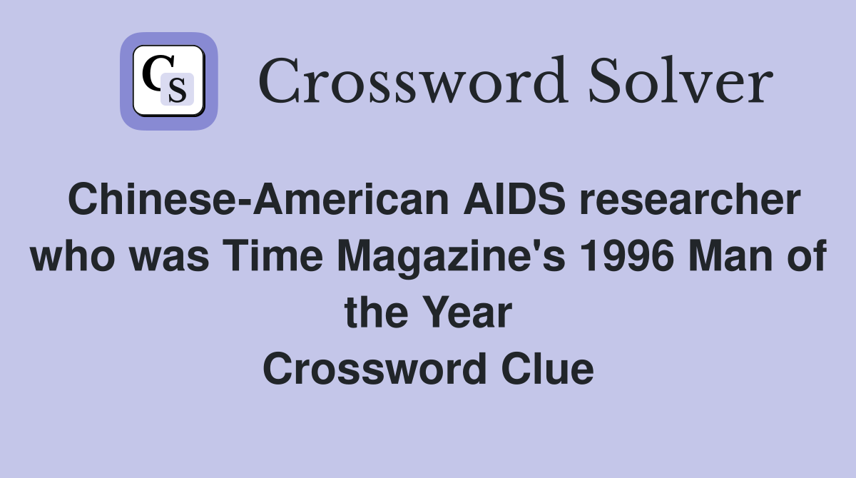 Chinese-American AIDS researcher who was Time Magazine's 1996 Man of the Year Crossword Clue
