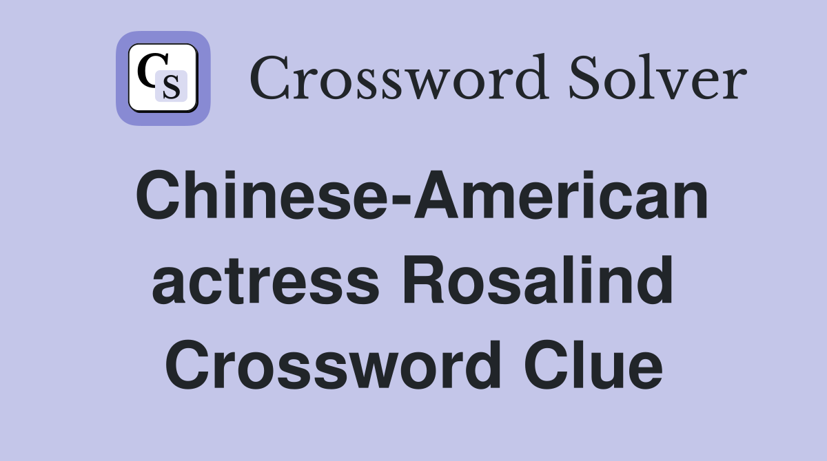 Chinese-American actress Rosalind Crossword Clue