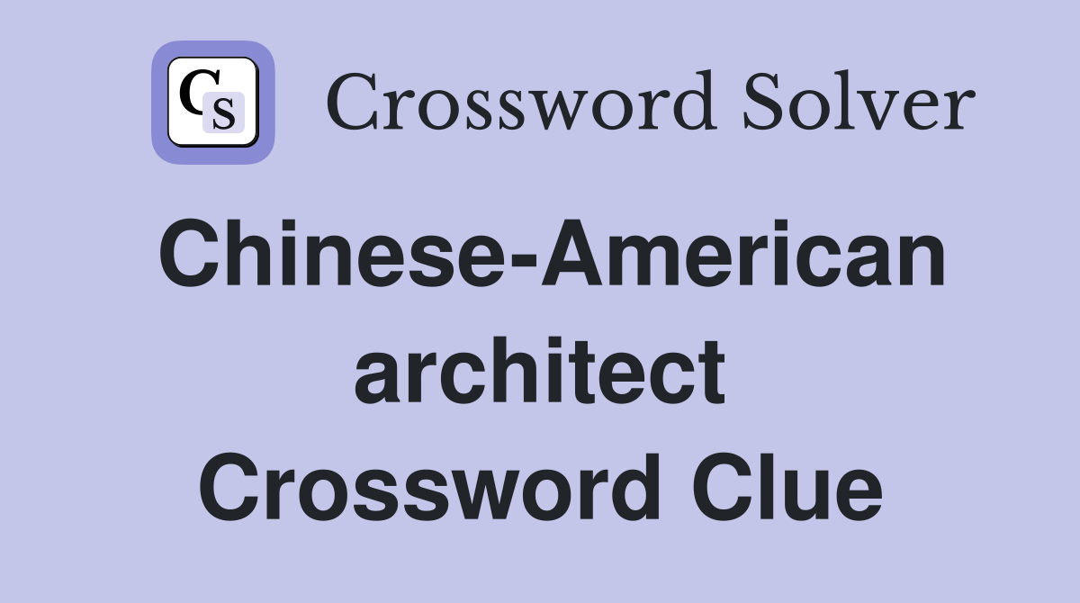 Chinese-American architect Crossword Clue