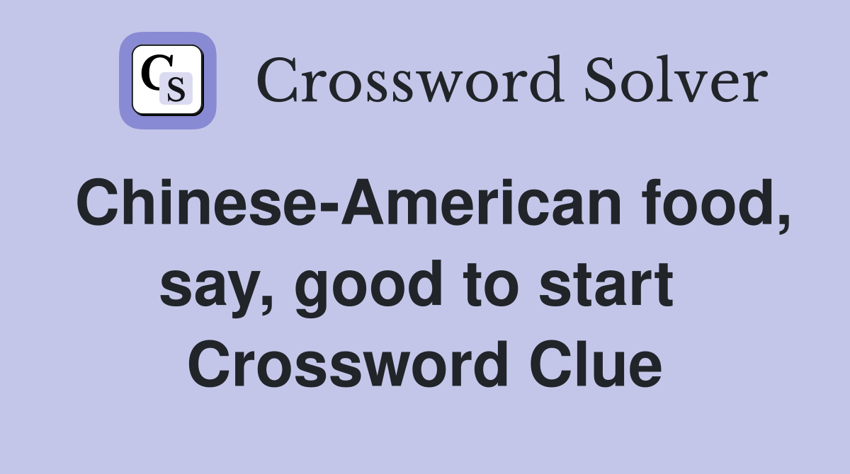 Chinese-American food, say, good to start  Crossword Clue