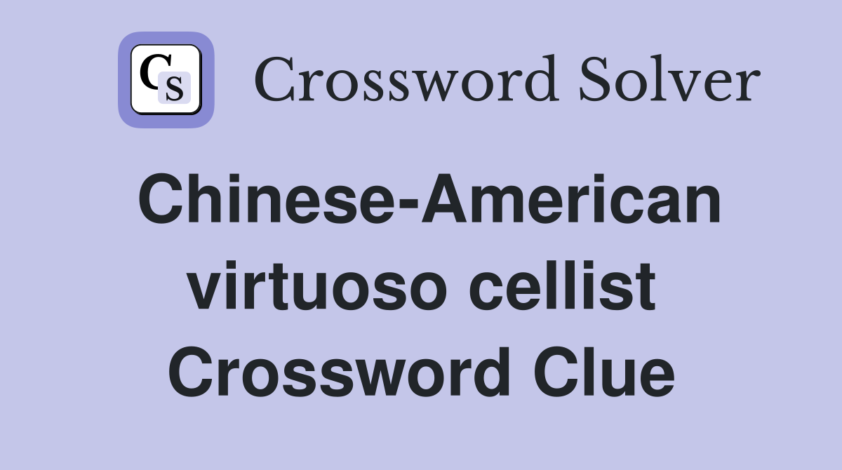 Chinese-American virtuoso cellist Crossword Clue