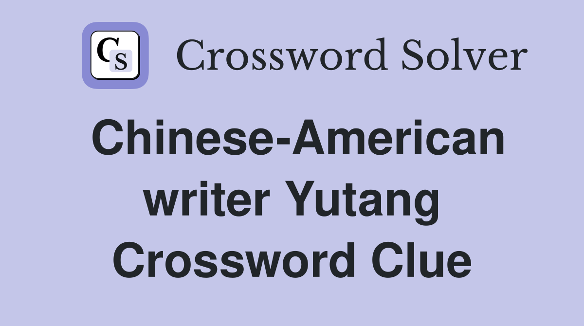 Chinese-American writer Yutang Crossword Clue