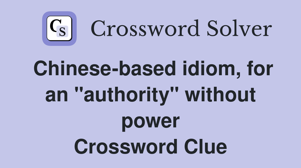 Chinese-based idiom, for an "authority" without power Crossword Clue