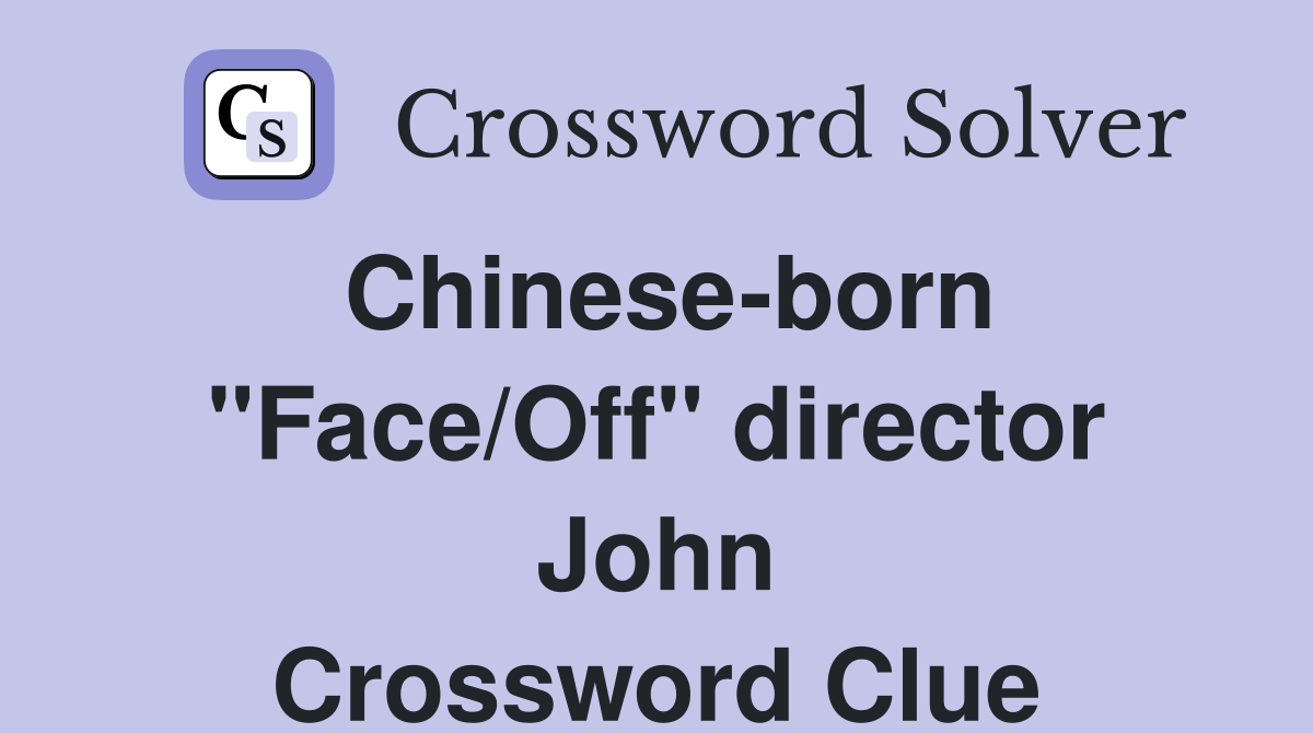 Chinese-born "Face/Off" director John Crossword Clue