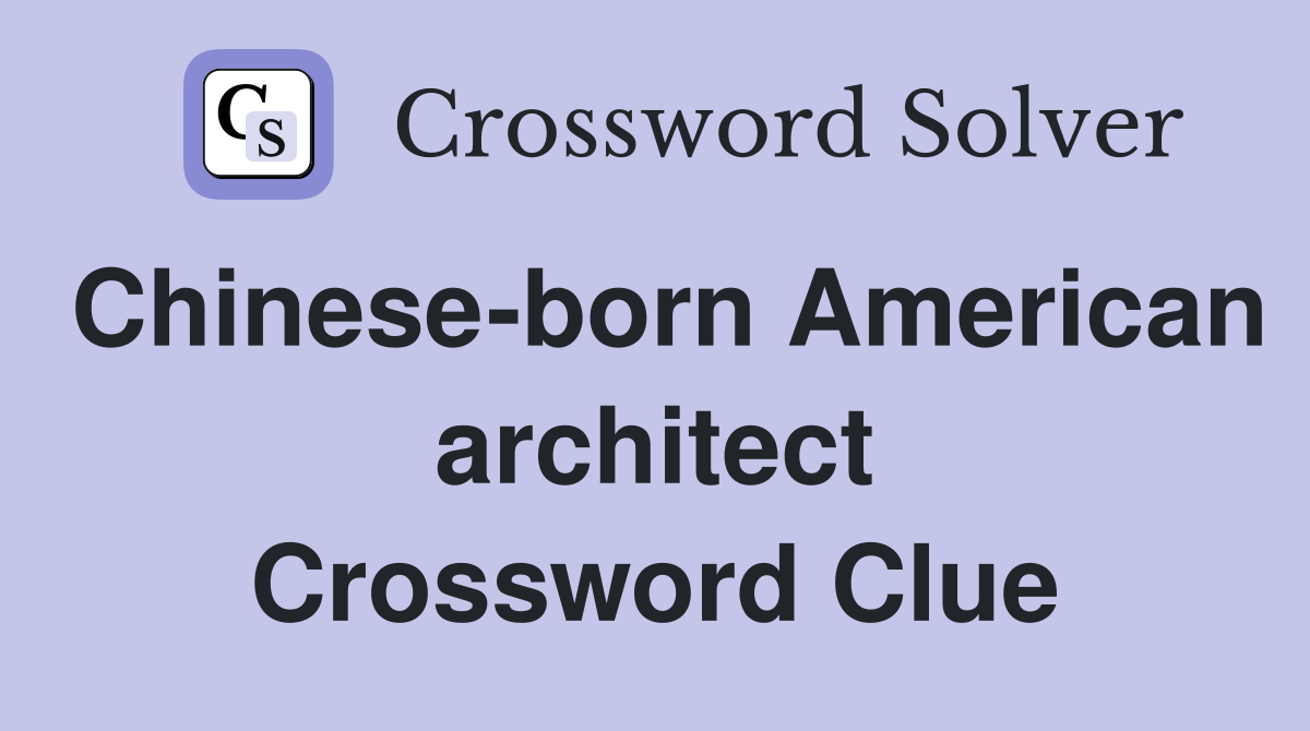 Chinese-born American architect Crossword Clue