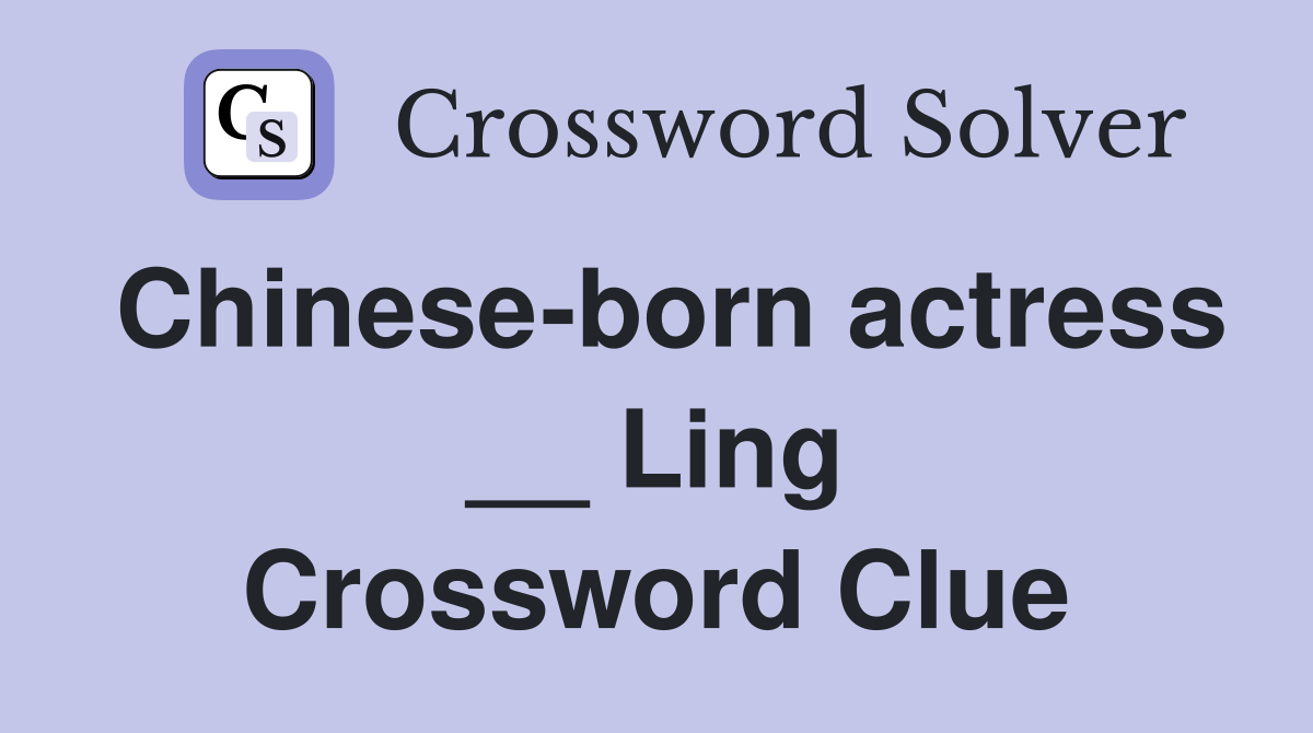 Chinese-born actress __ Ling Crossword Clue