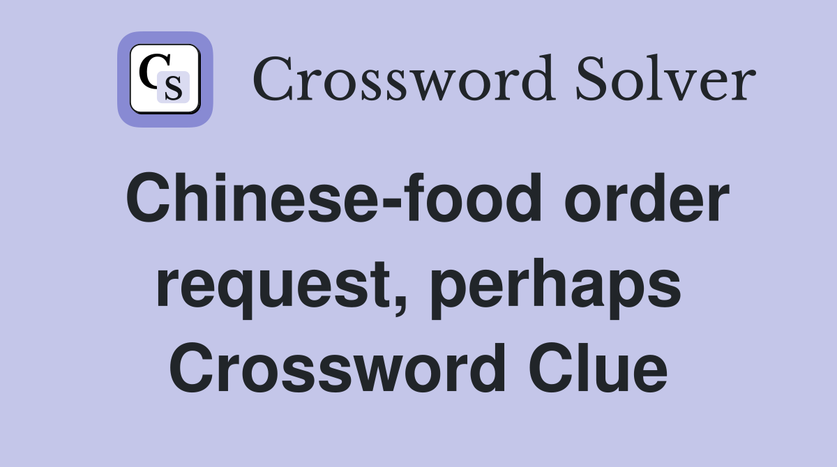 Chinese-food order request, perhaps Crossword Clue