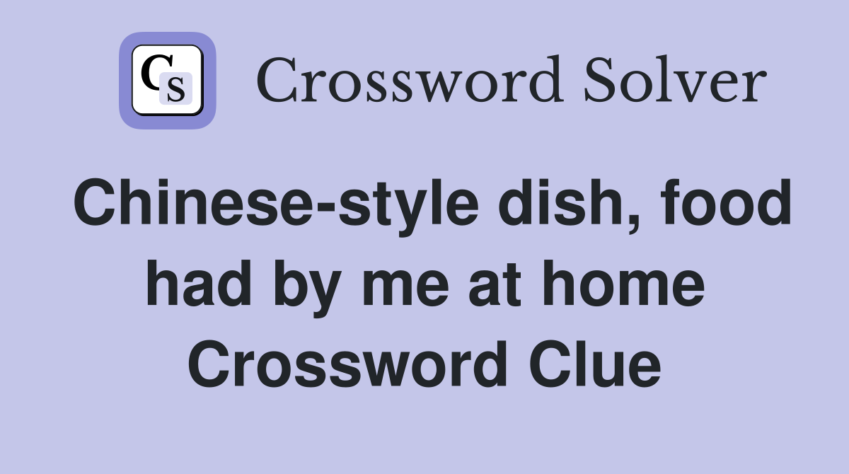 Chinese-style dish, food had by me at home Crossword Clue