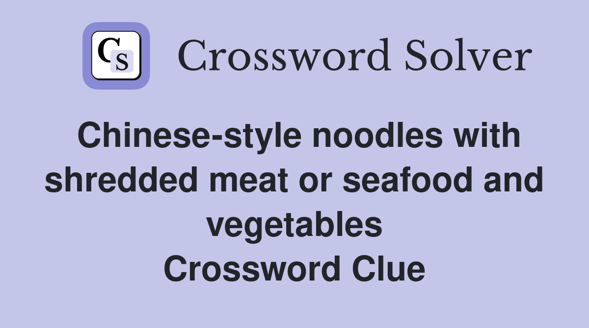 Chinese-style noodles with shredded meat or seafood and vegetables Crossword Clue