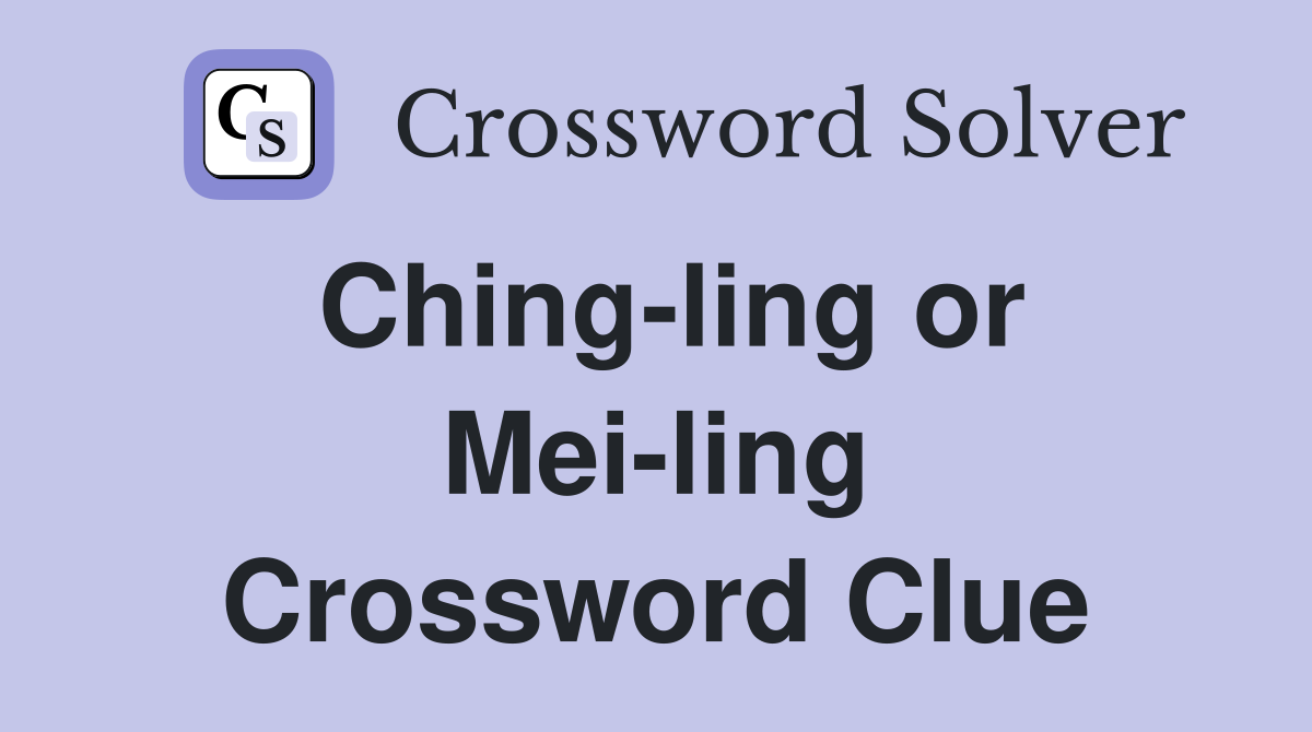 Ching-ling or Mei-ling Crossword Clue