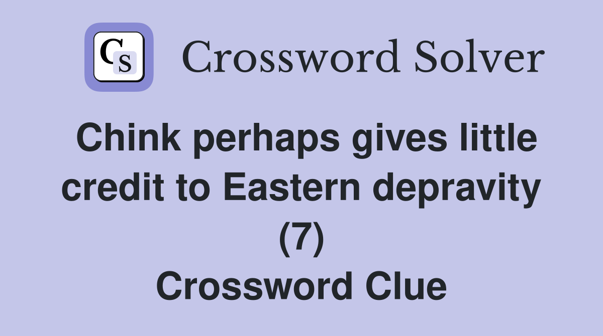 Chink perhaps gives little credit to Eastern depravity (7) Crossword Clue