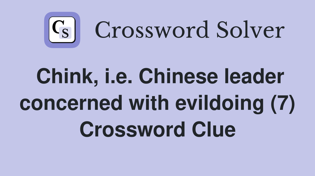 Chink, i.e. Chinese leader concerned with evildoing (7) Crossword Clue