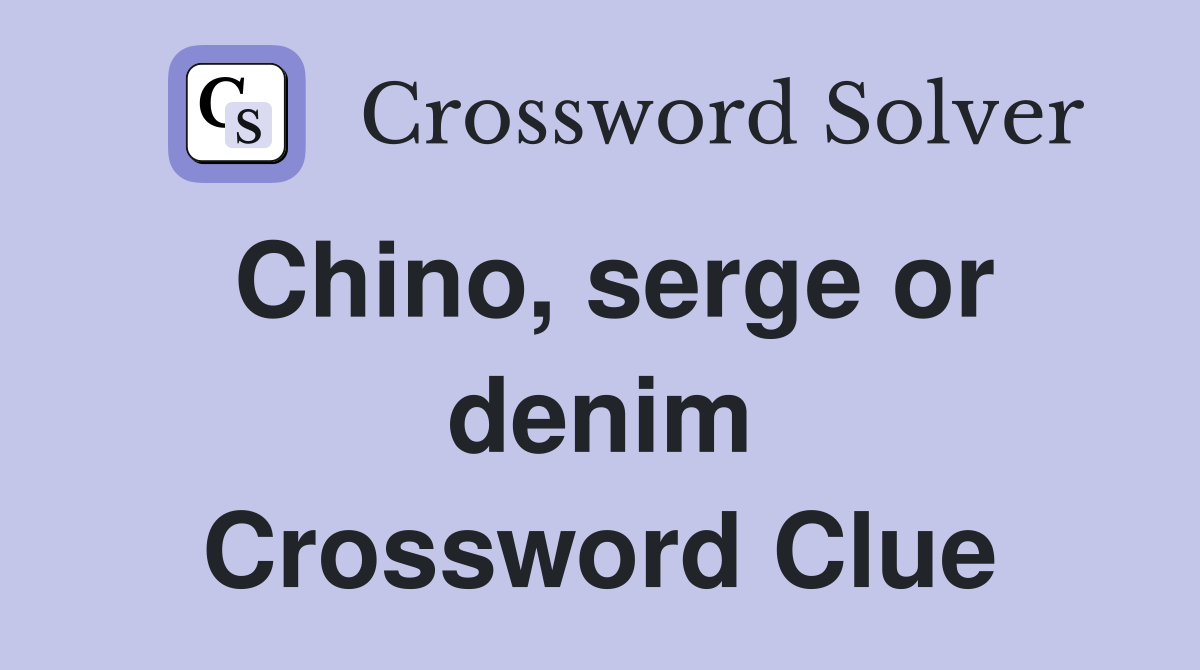 Chino, serge or denim Crossword Clue