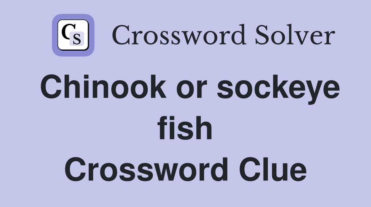 Chinook or sockeye fish Crossword Clue