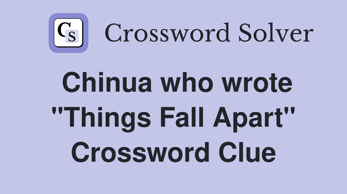 Chinua who wrote "Things Fall Apart" Crossword Clue
