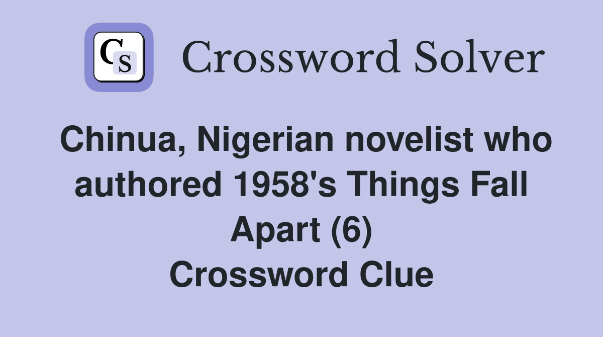 Chinua, Nigerian novelist who authored 1958's Things Fall Apart (6) Crossword Clue
