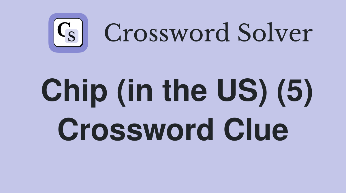 Chip (in the US) (5) Crossword Clue