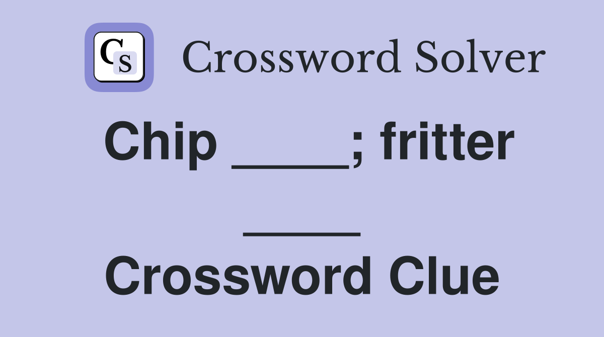 Chip ____; fritter ____ Crossword Clue