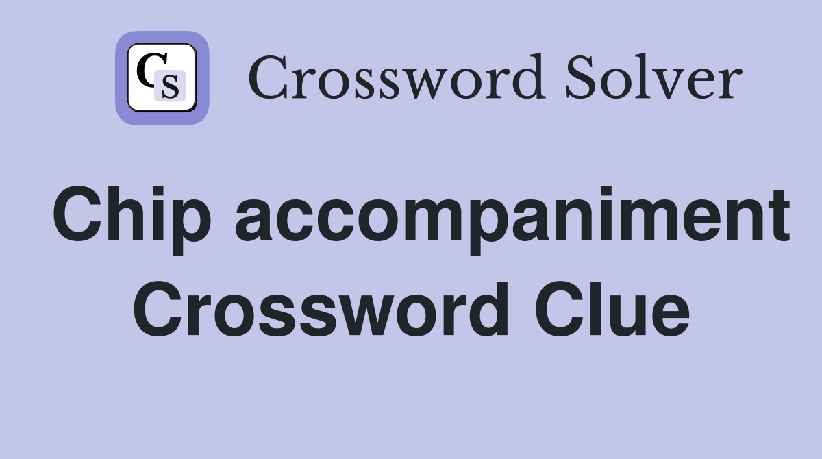 Chip accompaniment Crossword Clue
