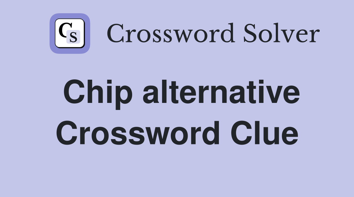 Chip alternative Crossword Clue