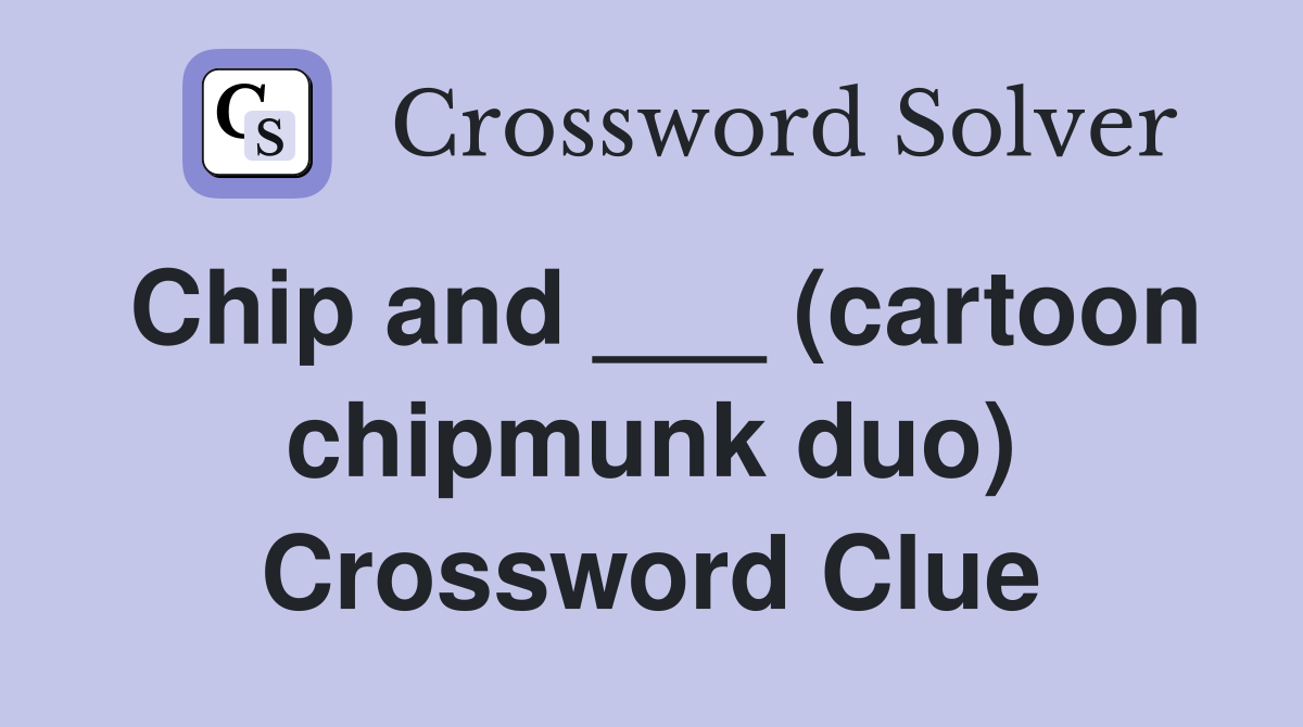 Chip and ___ (cartoon chipmunk duo) Crossword Clue