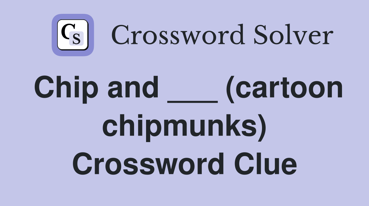 Chip and ___ (cartoon chipmunks) Crossword Clue
