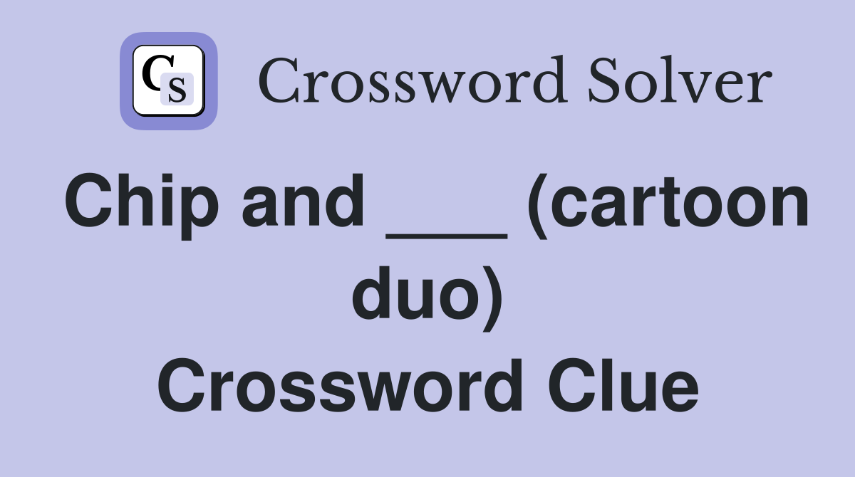 Chip and ___ (cartoon duo) Crossword Clue