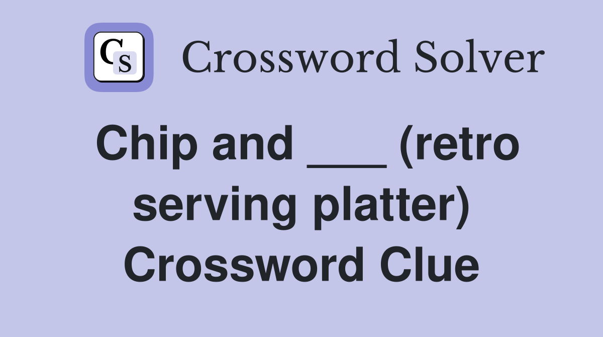 Chip and ___ (retro serving platter) Crossword Clue