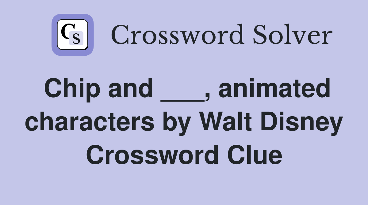 Chip and ___, animated characters by Walt Disney Crossword Clue