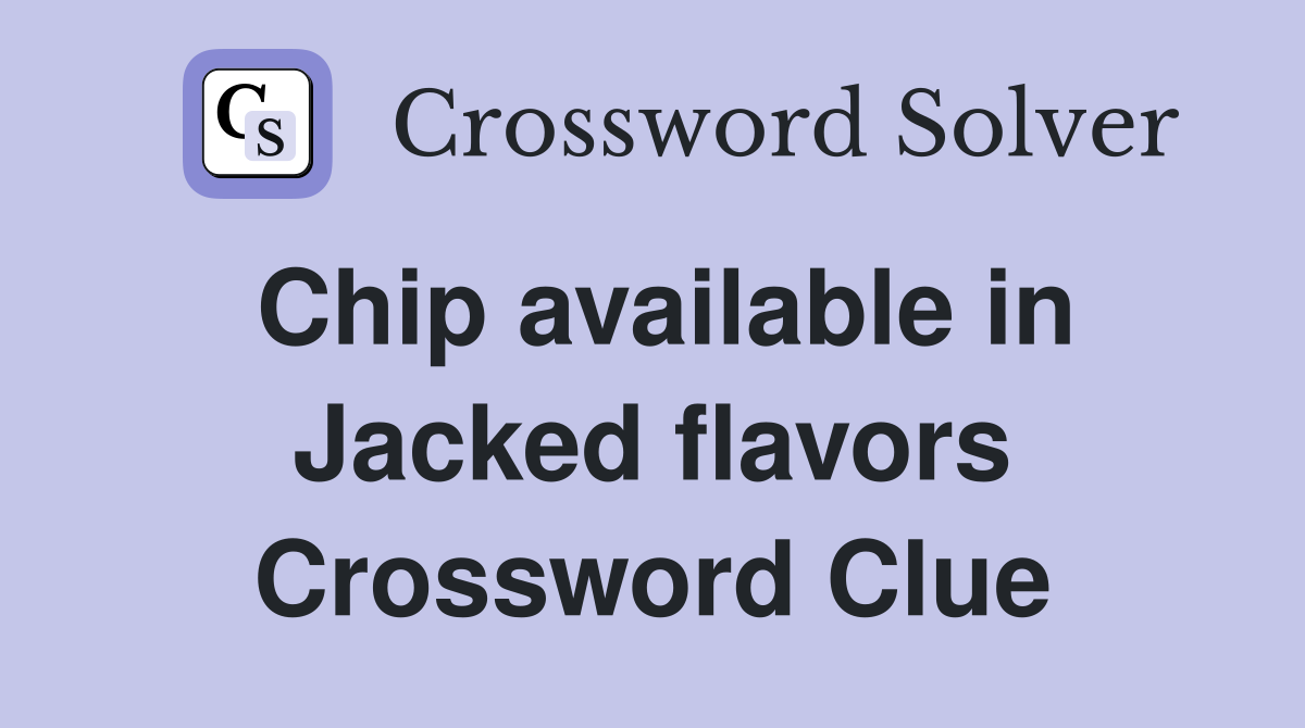 Chip available in Jacked flavors Crossword Clue