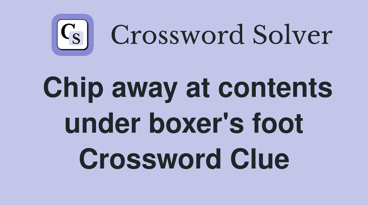 Chip away at contents under boxer's foot Crossword Clue
