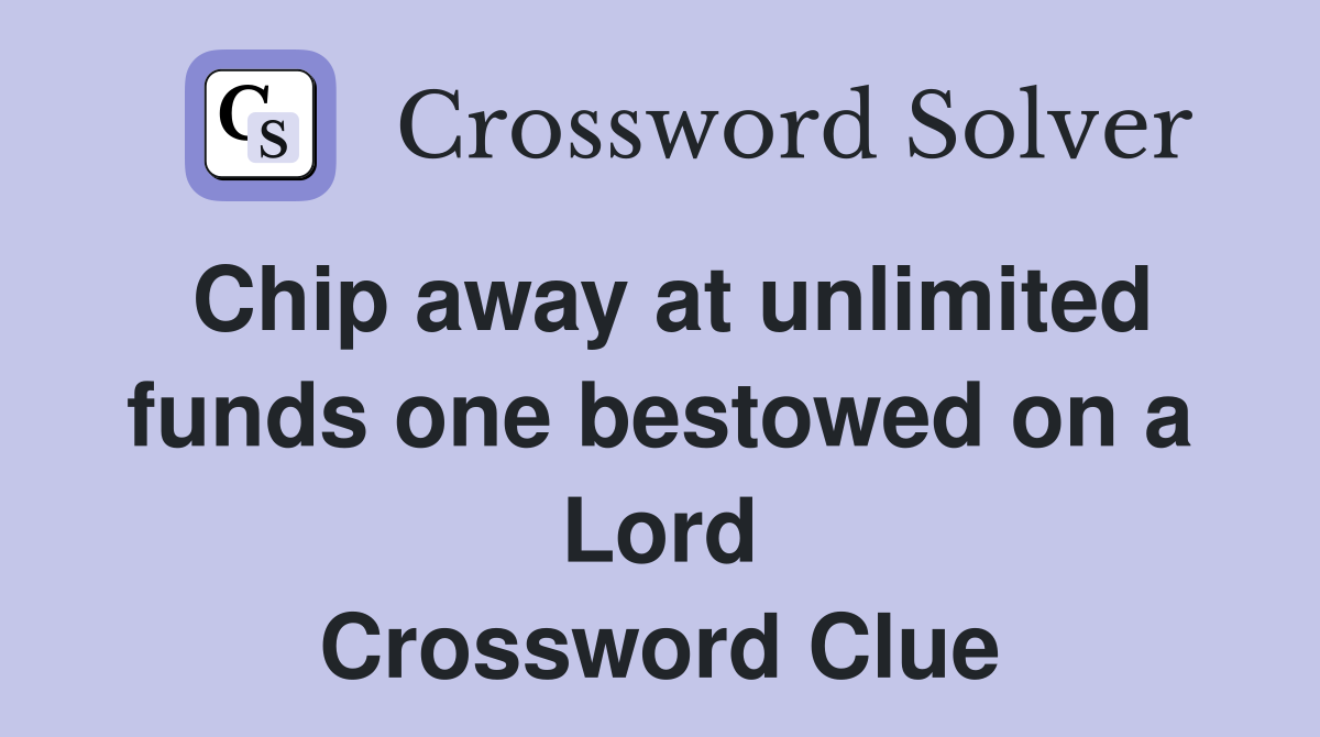 Chip away at unlimited funds one bestowed on a Lord Crossword Clue