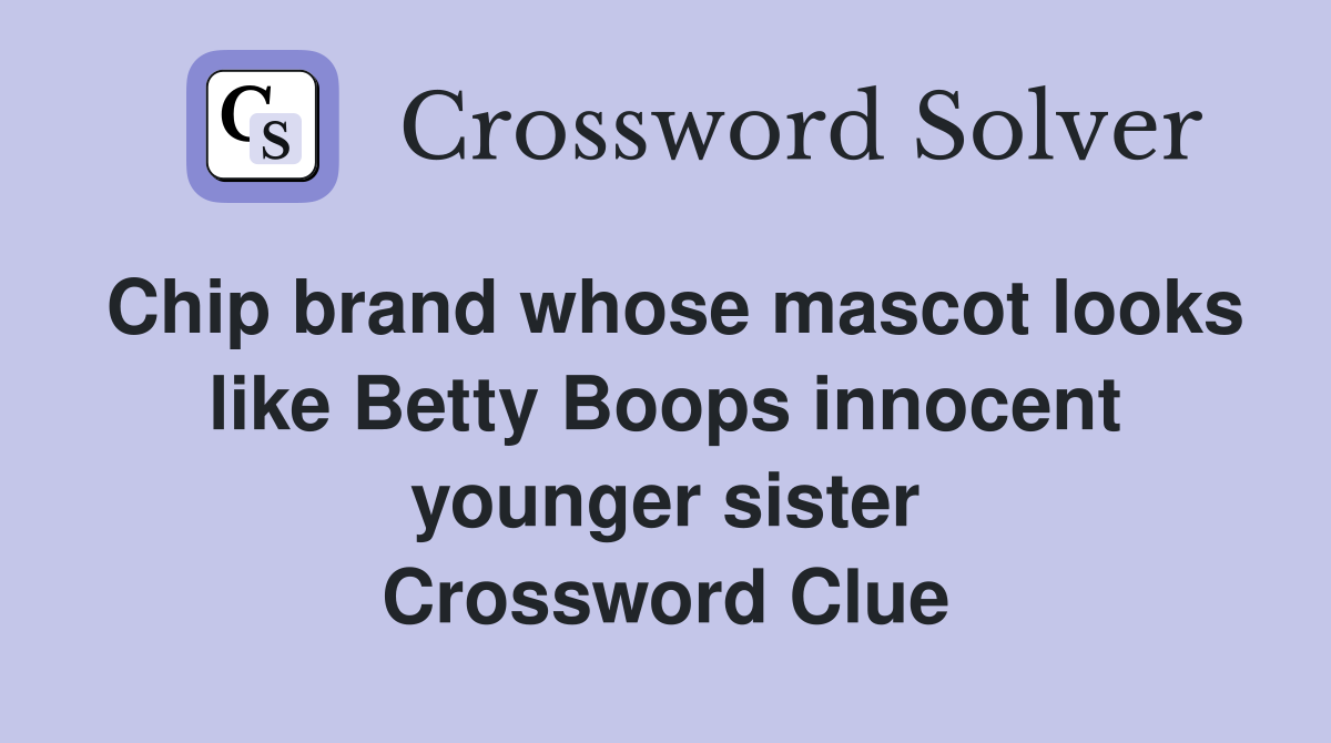 Chip brand whose mascot looks like Betty Boops innocent younger sister Crossword Clue