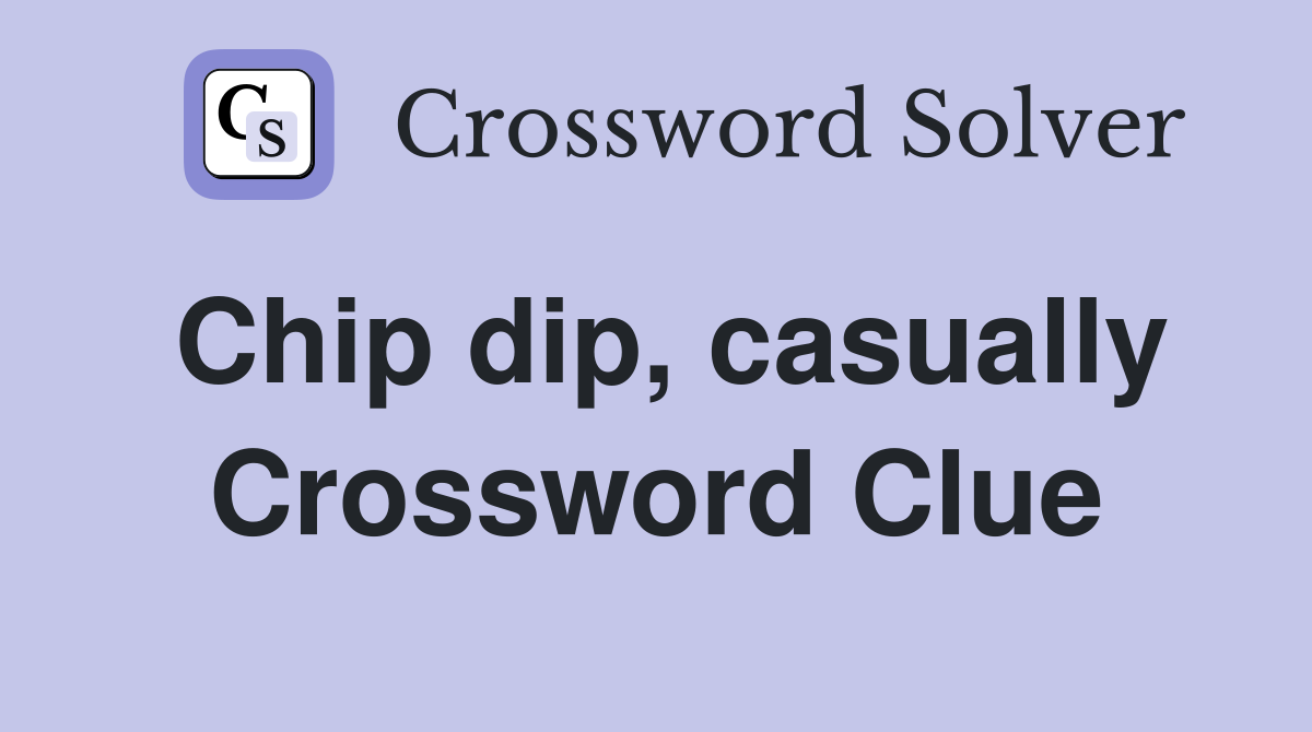 Chip dip, casually Crossword Clue