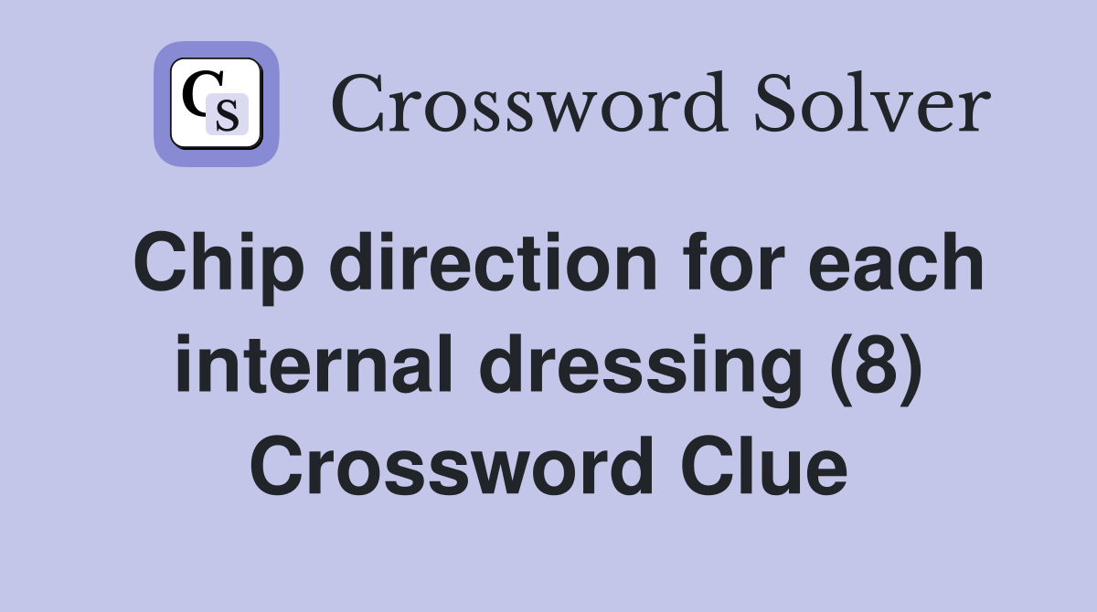 Chip direction for each internal dressing (8) Crossword Clue