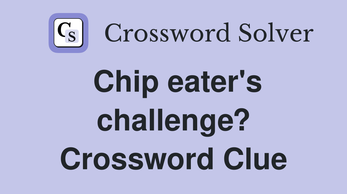 Chip eater's challenge? Crossword Clue