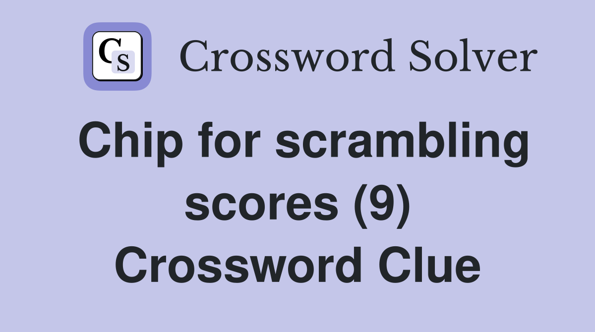 Chip for scrambling scores (9) Crossword Clue